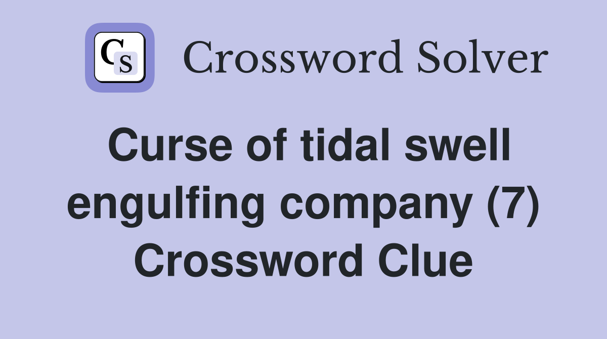 Curse of tidal swell engulfing company (7) Crossword Clue