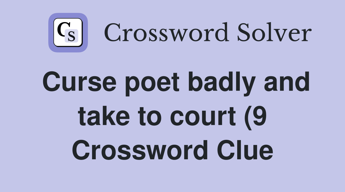 Curse poet badly and take to court (9) Crossword Clue Answers Curse poet badly and take to court (9) Crossword Clue Answers
