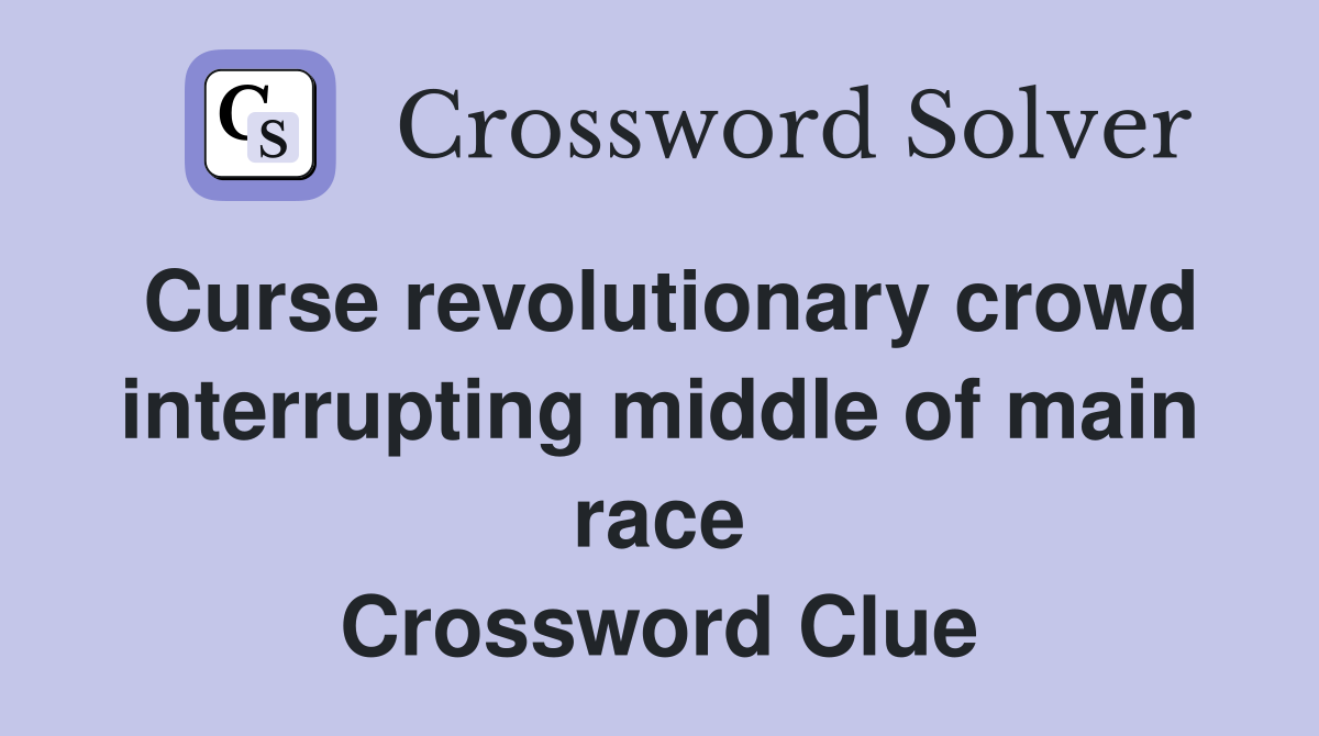Curse revolutionary crowd interrupting middle of main race Crossword Clue