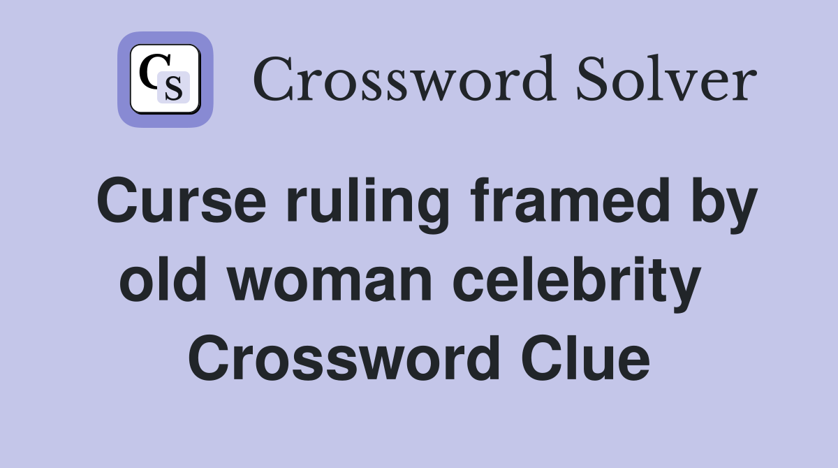 Curse ruling framed by old woman celebrity  Crossword Clue
