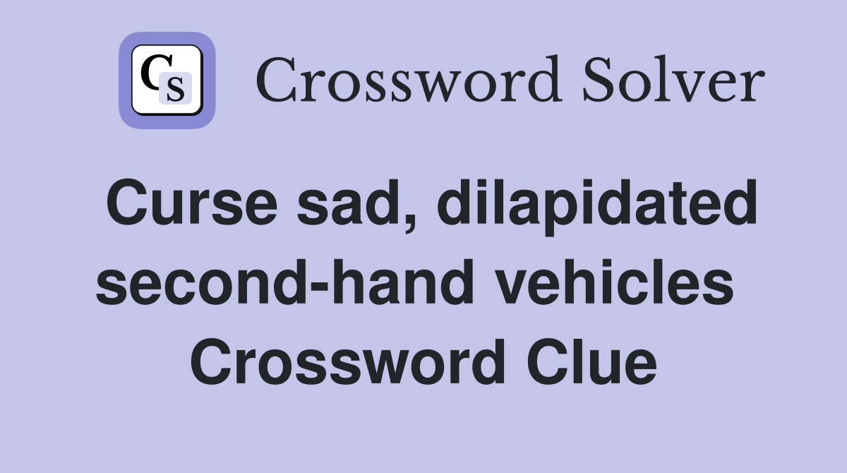 Curse sad, dilapidated second-hand vehicles  Crossword Clue