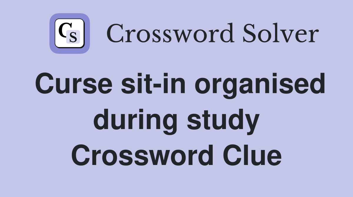 Curse sit-in organised during study Crossword Clue