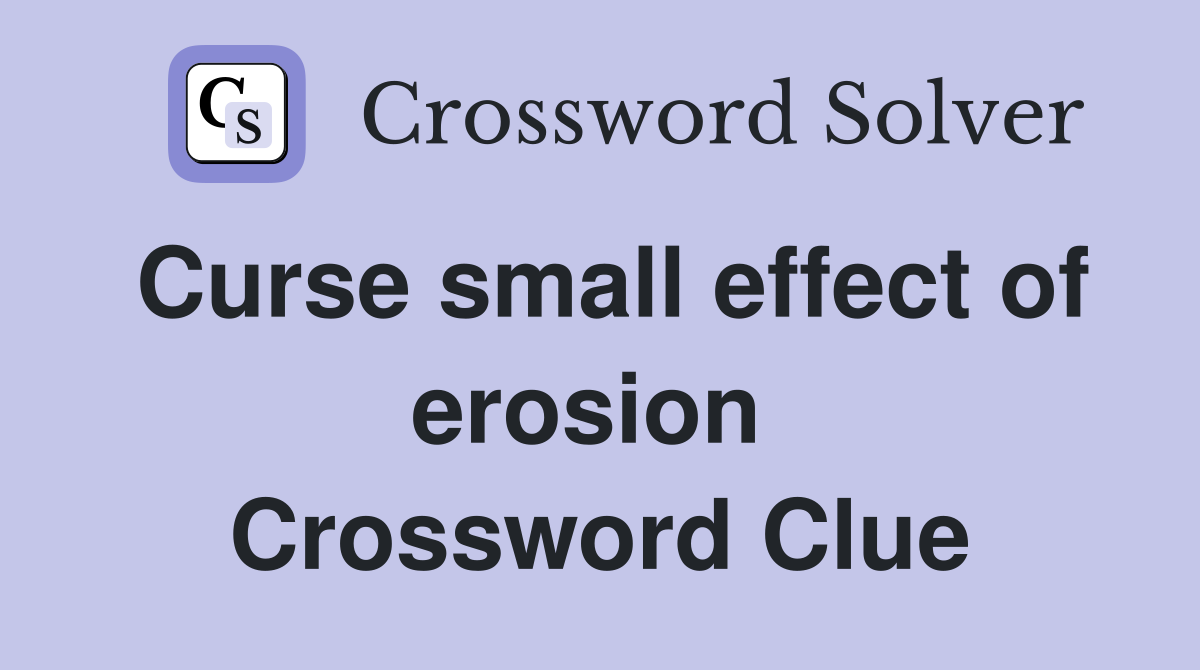Curse small effect of erosion  Crossword Clue