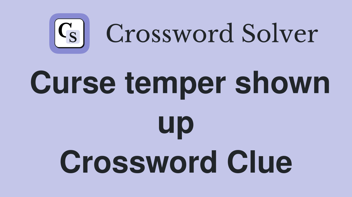 Curse temper shown up Crossword Clue