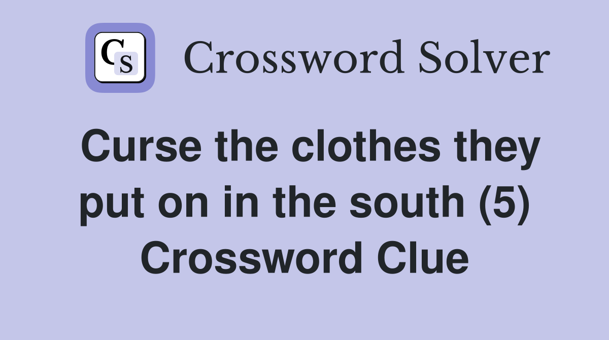 Curse the clothes they put on in the south (5) Crossword Clue