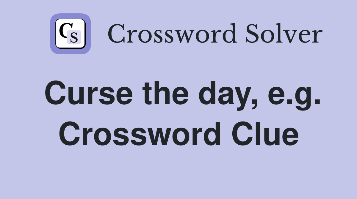 Curse the day, e.g. Crossword Clue
