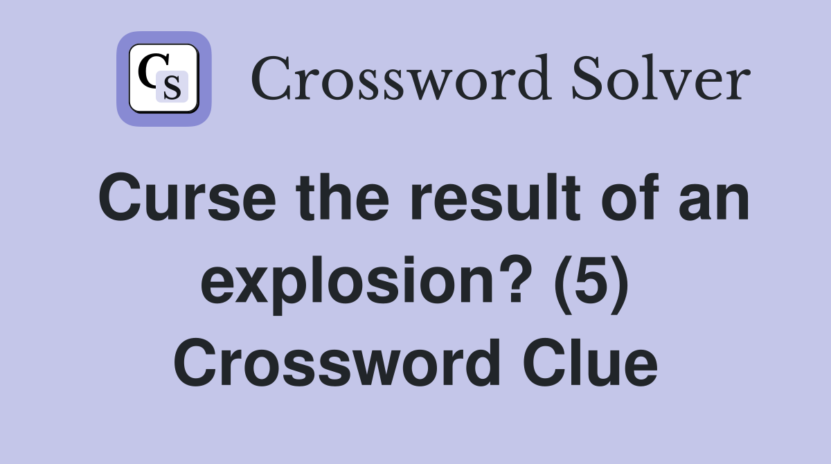 Curse the result of an explosion? (5) Crossword Clue