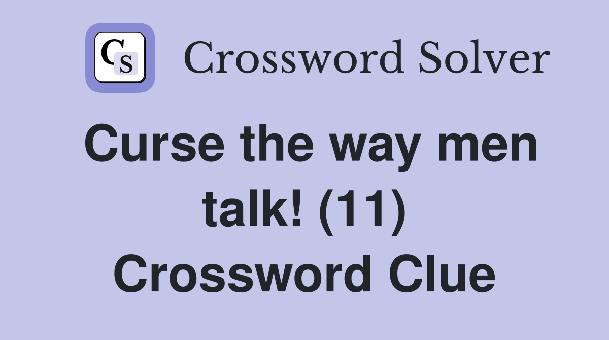 Curse the way men talk! (11) Crossword Clue