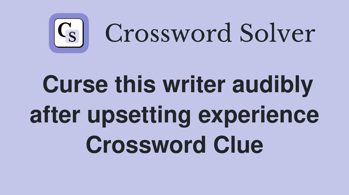 Curse this writer audibly after upsetting experience Crossword Clue
