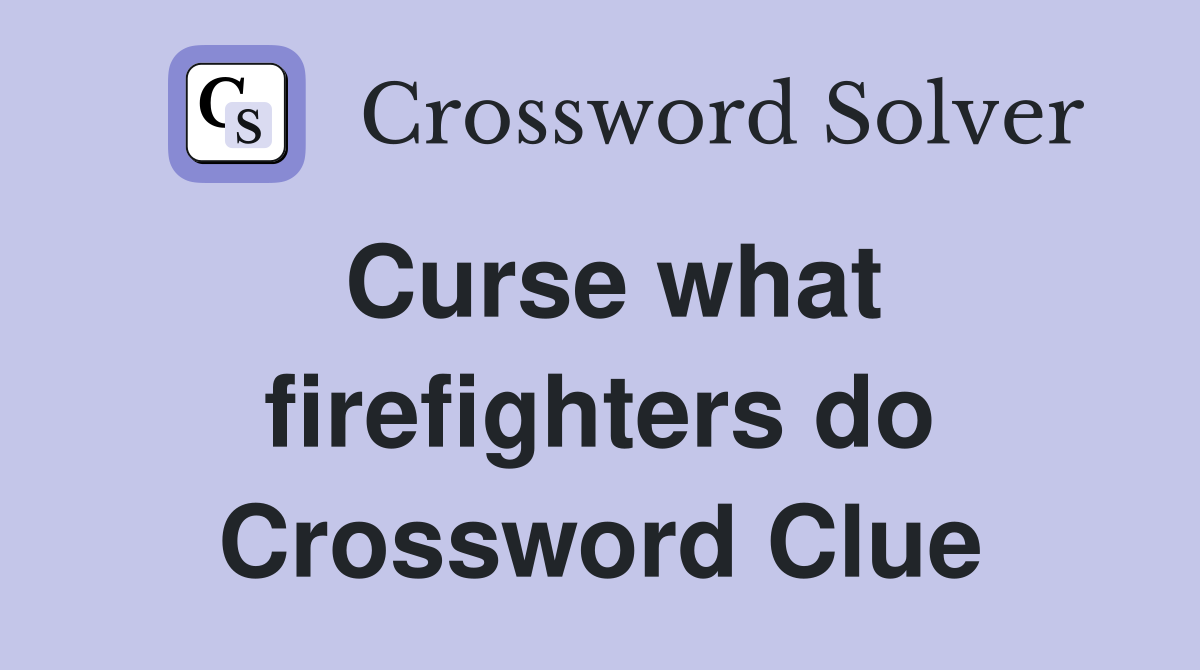 Curse what firefighters do Crossword Clue