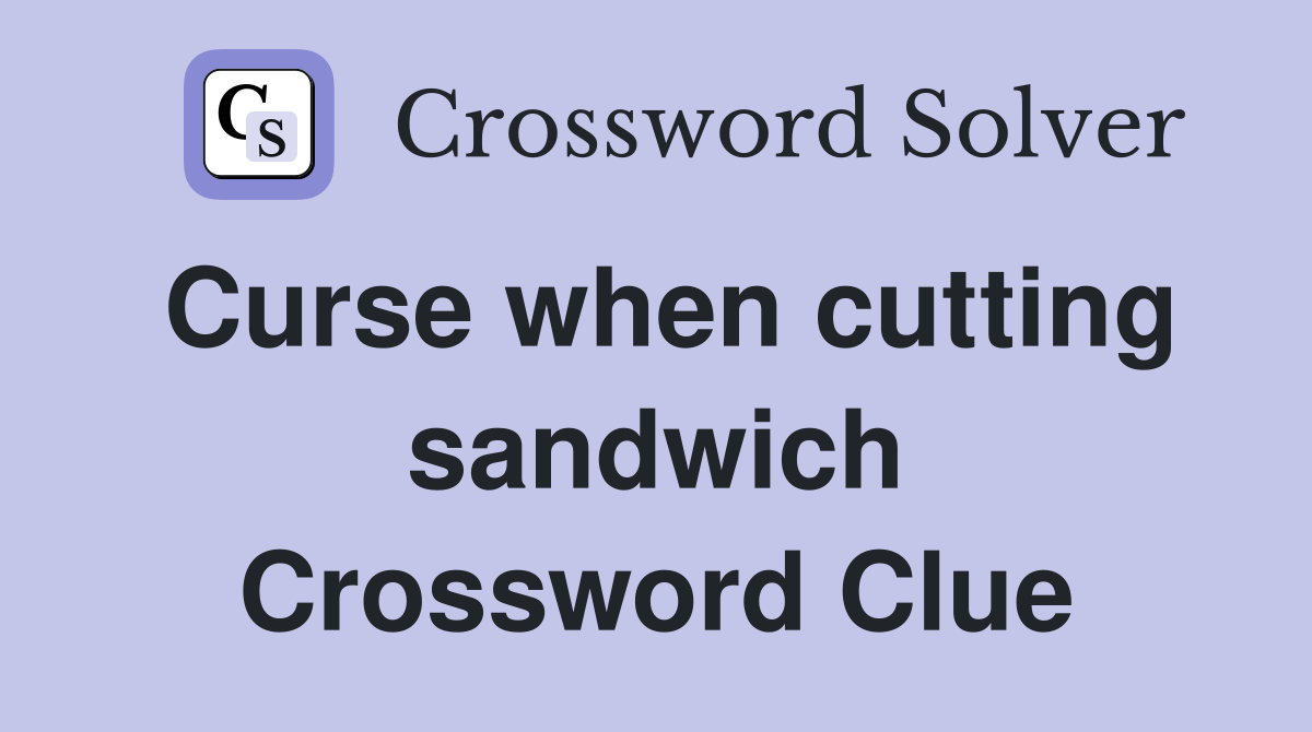 Curse when cutting sandwich Crossword Clue