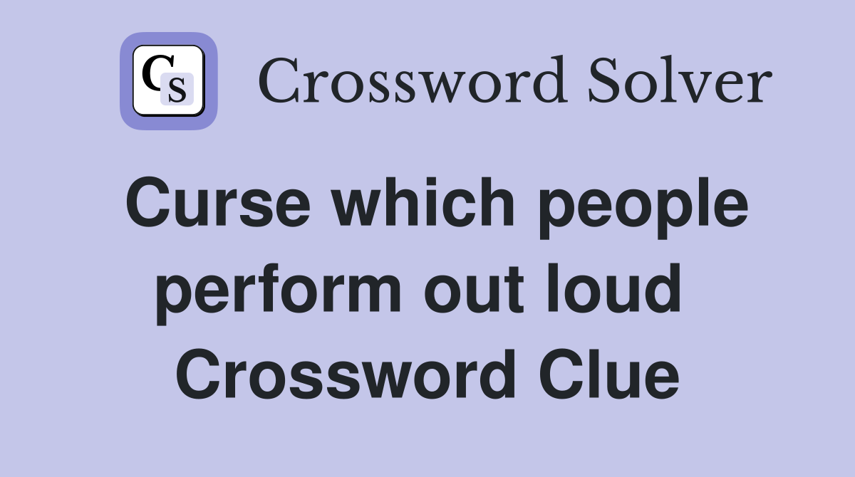 Curse which people perform out loud  Crossword Clue