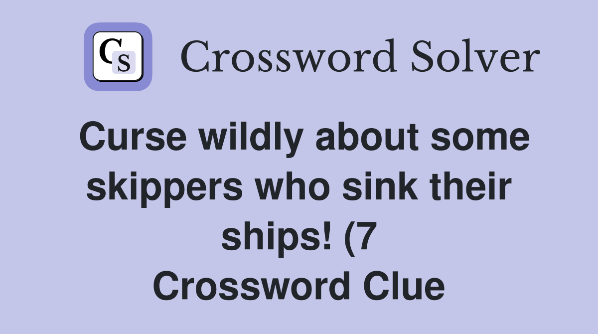Curse wildly about some skippers who sink their ships (7) Crossword Curse wildly about some skippers who sink their ships (7) Crossword