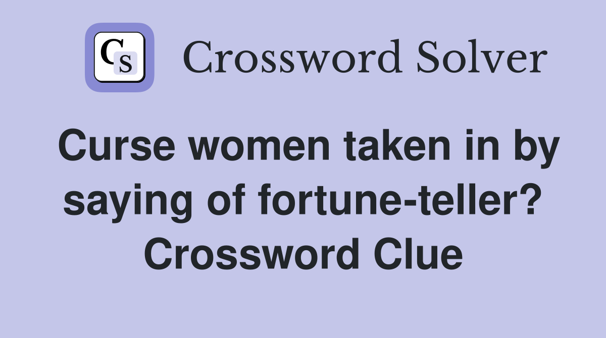 Curse women taken in by saying of fortune-teller? Crossword Clue
