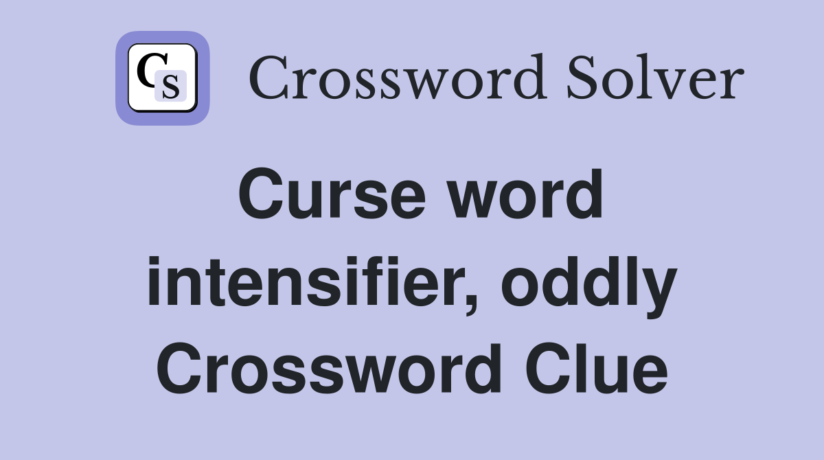 Curse word intensifier, oddly Crossword Clue