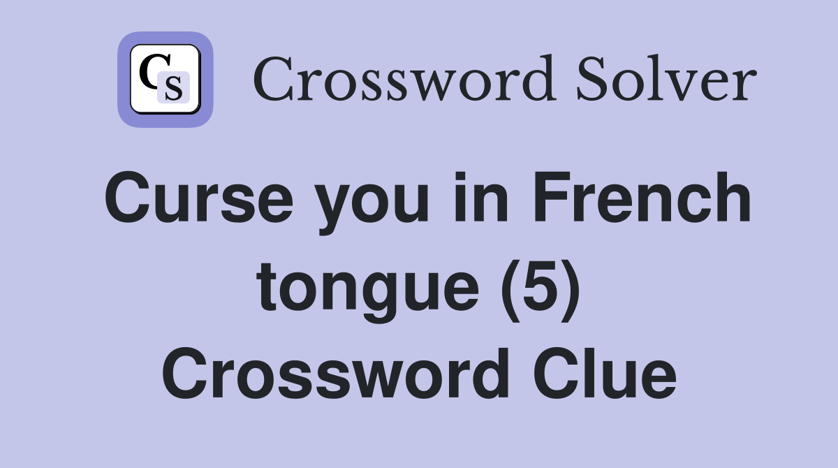 Curse you in French tongue (5) Crossword Clue