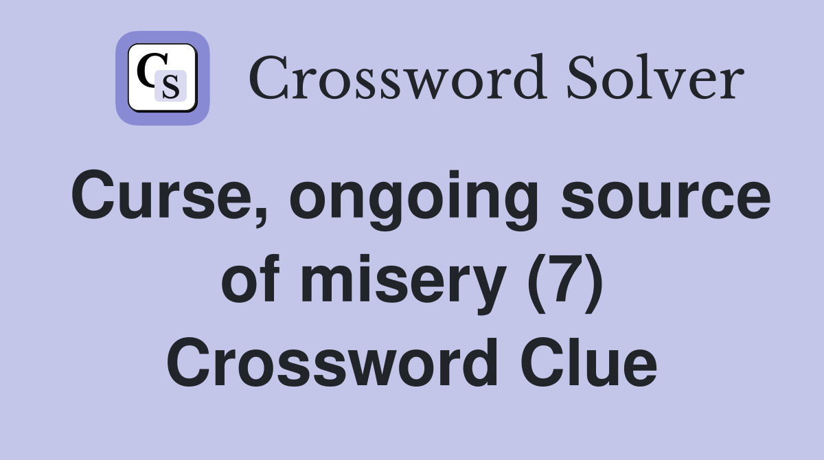 Curse, ongoing source of misery (7) Crossword Clue