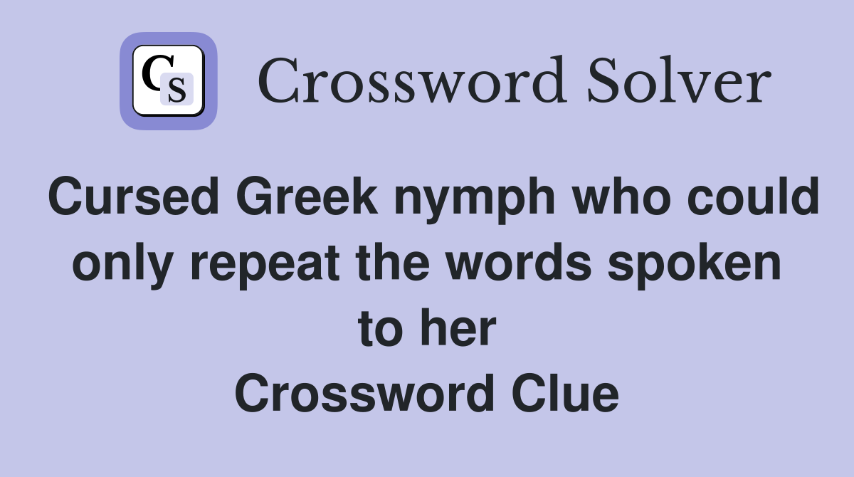 Cursed Greek nymph who could only repeat the words spoken to her Crossword Clue
