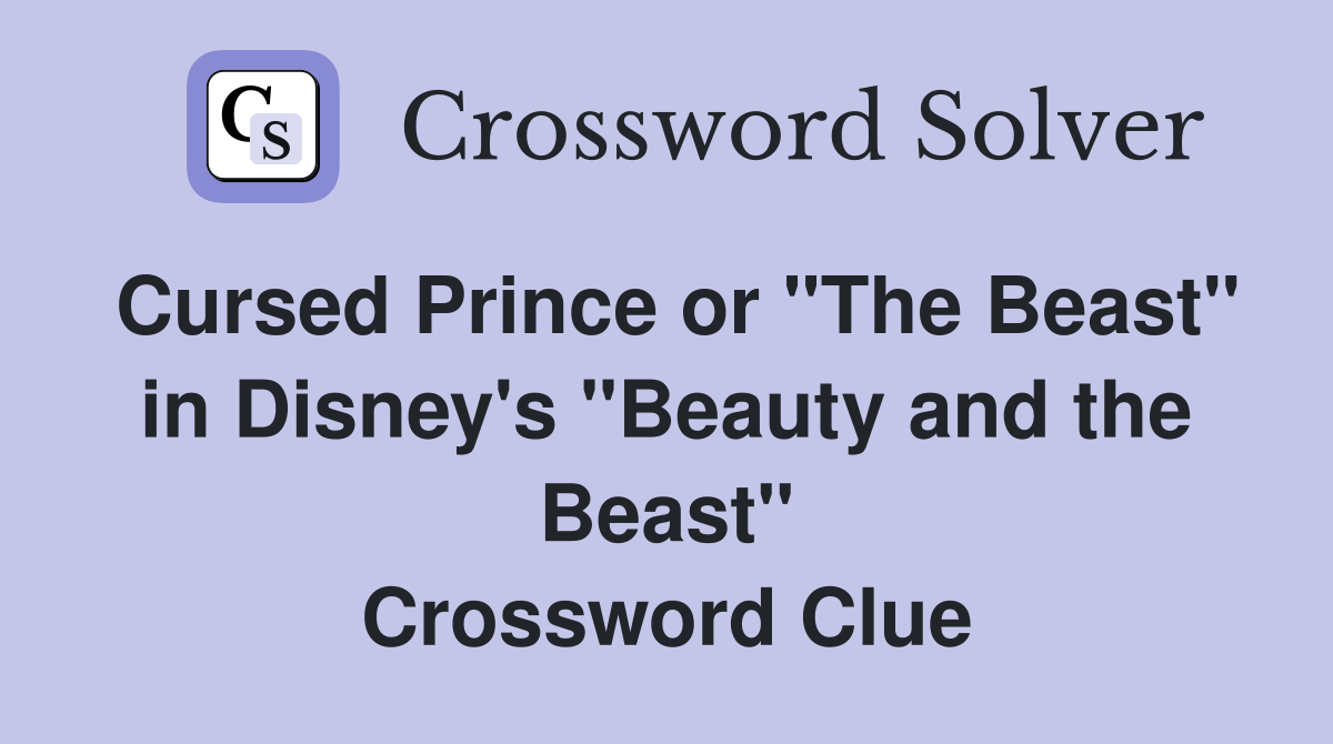 Cursed Prince or "The Beast" in Disney's "Beauty and the Beast" Crossword Clue