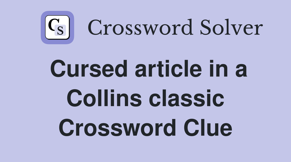 Cursed article in a Collins classic Crossword Clue