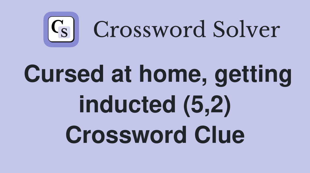 Cursed at home, getting inducted (5,2) Crossword Clue