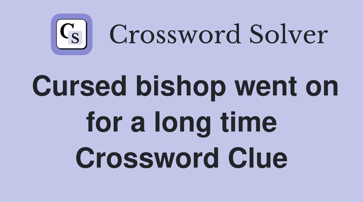Cursed bishop went on for a long time Crossword Clue