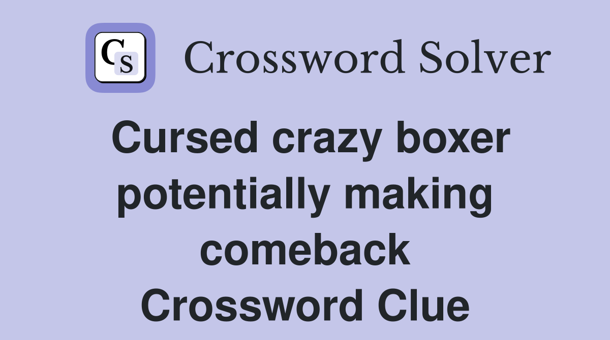 Cursed crazy boxer potentially making comeback Crossword Clue