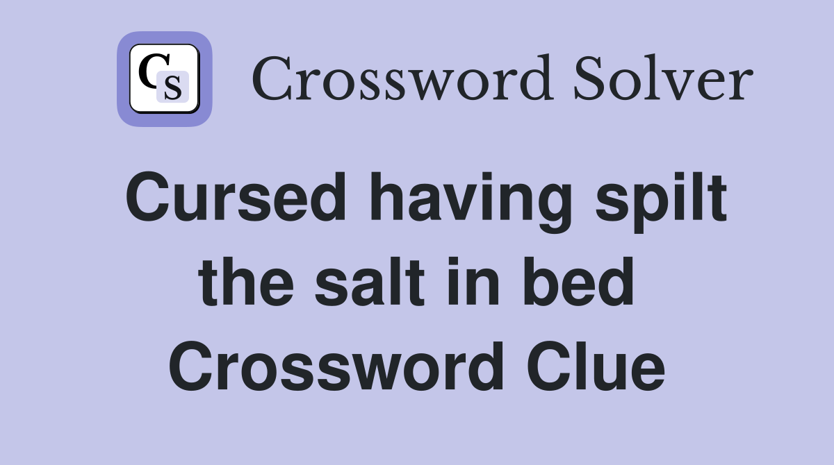 Cursed having spilt the salt in bed Crossword Clue