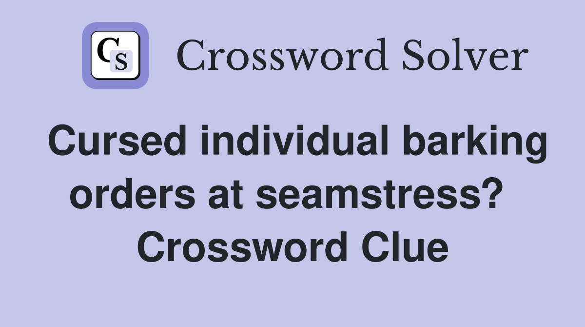 Cursed individual barking orders at seamstress?  Crossword Clue