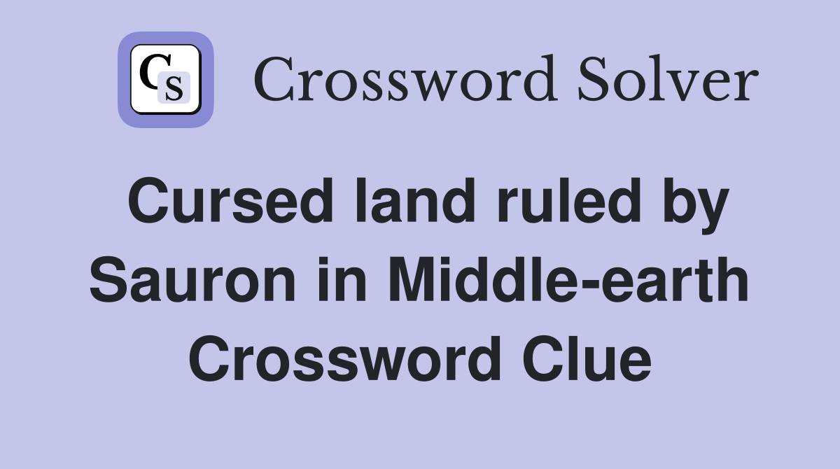 Cursed land ruled by Sauron in Middle-earth Crossword Clue