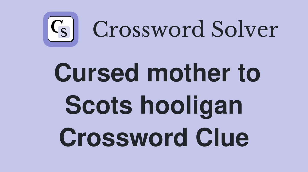 Cursed mother to Scots hooligan Crossword Clue