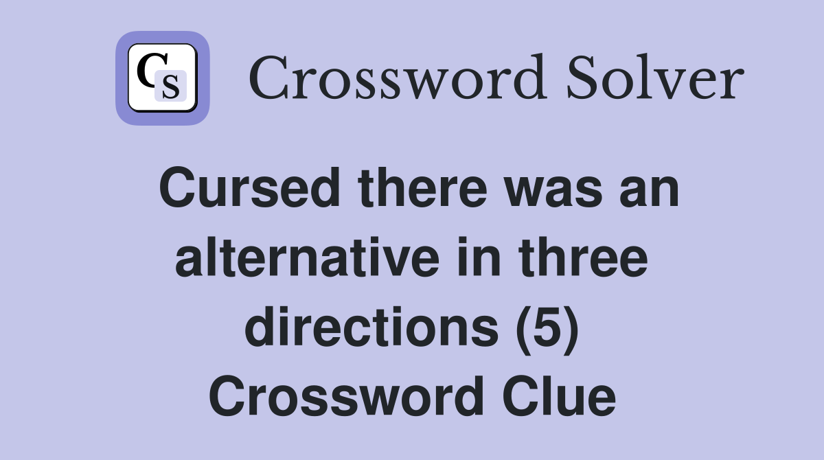 Cursed there was an alternative in three directions (5) Crossword Clue