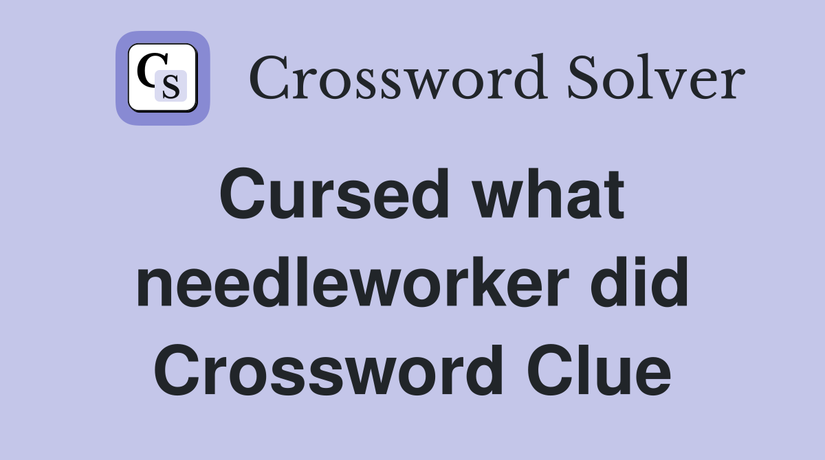 Cursed what needleworker did Crossword Clue
