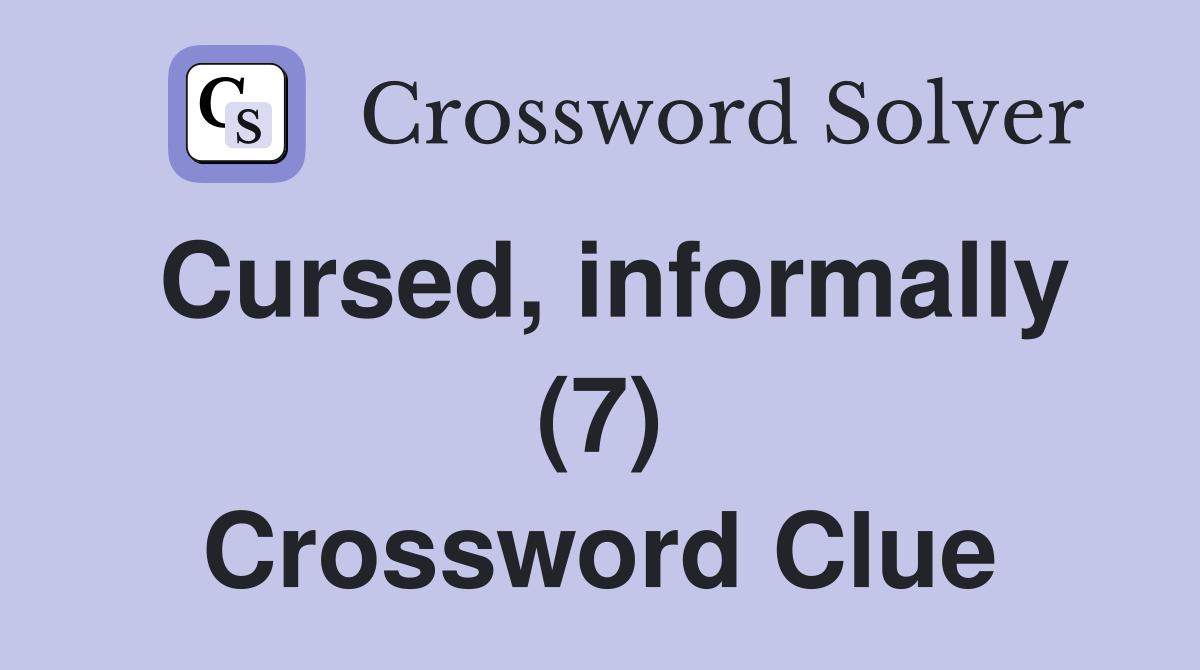 Cursed, informally (7) Crossword Clue