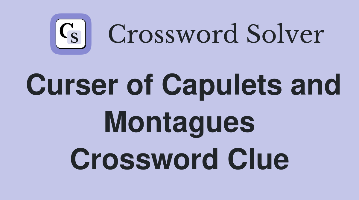 Curser of Capulets and Montagues Crossword Clue