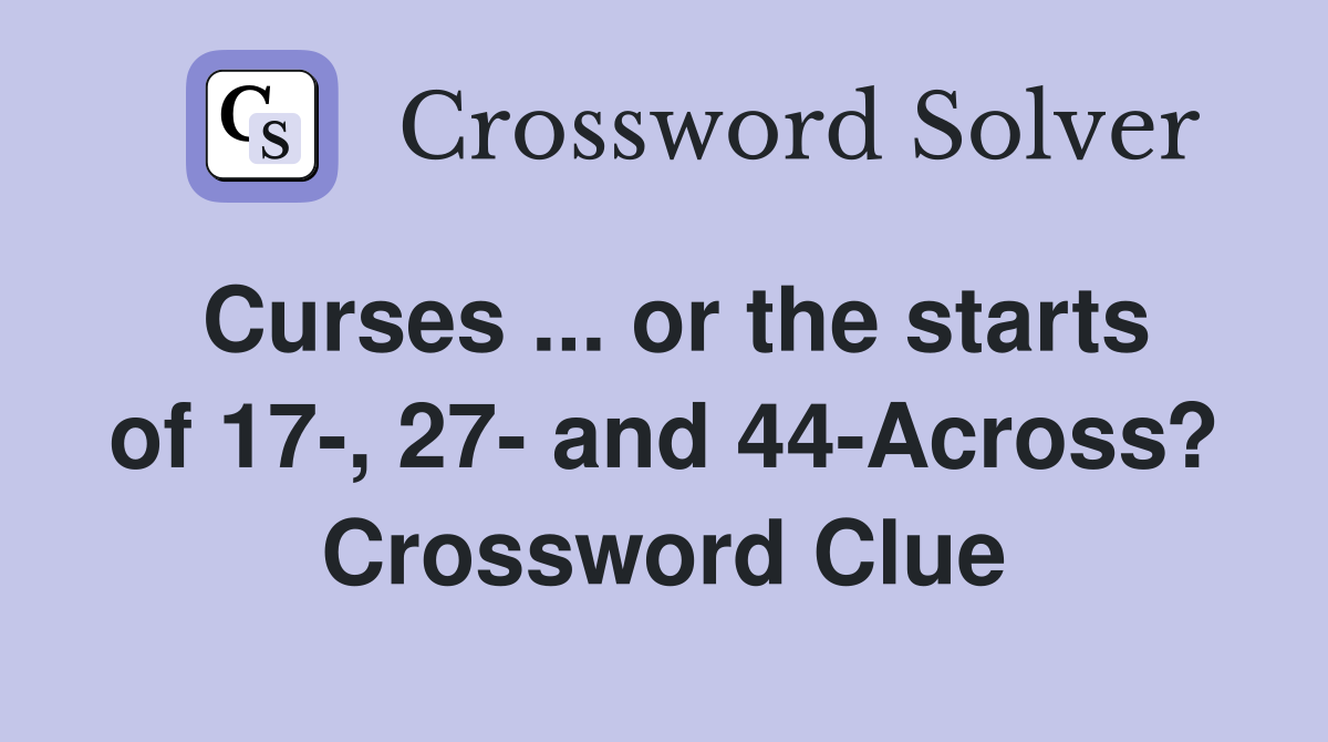 Curses ... or the starts of 17-, 27- and 44-Across? Crossword Clue