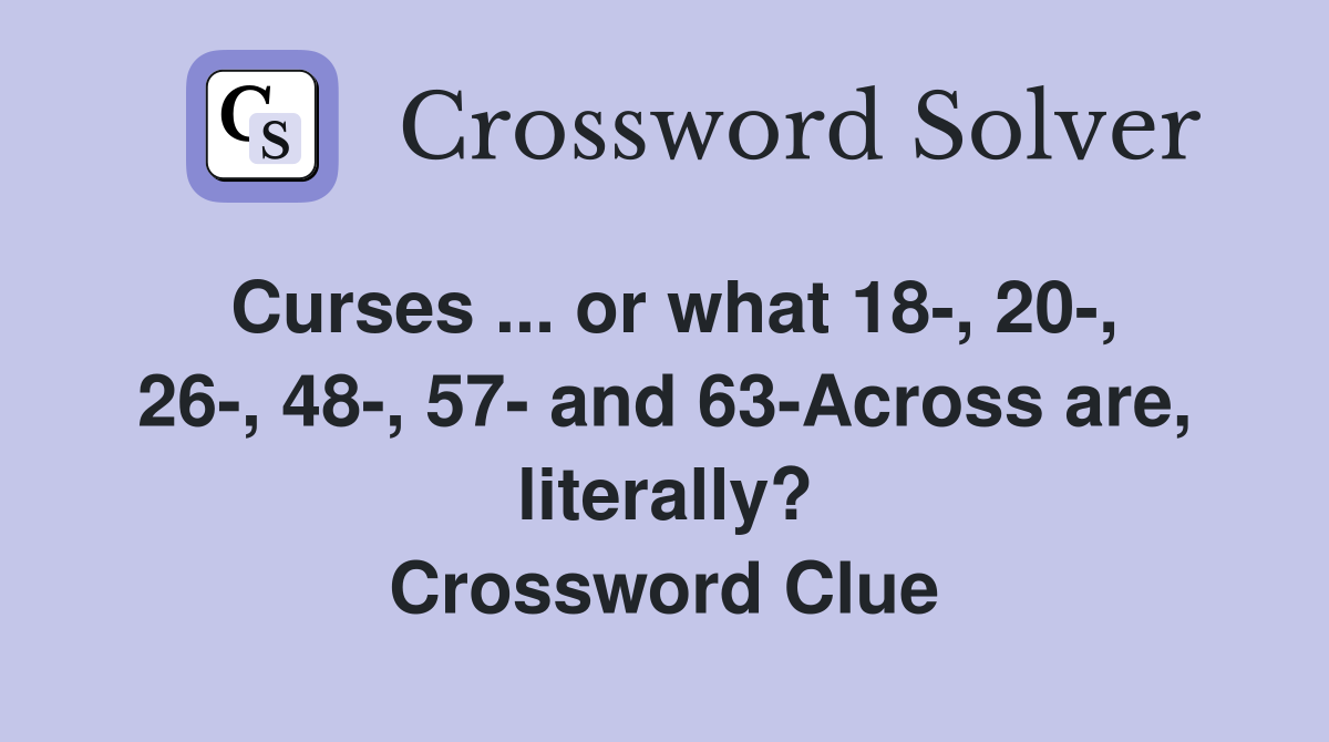 Curses ... or what 18-, 20-, 26-, 48-, 57- and 63-Across are, literally? Crossword Clue
