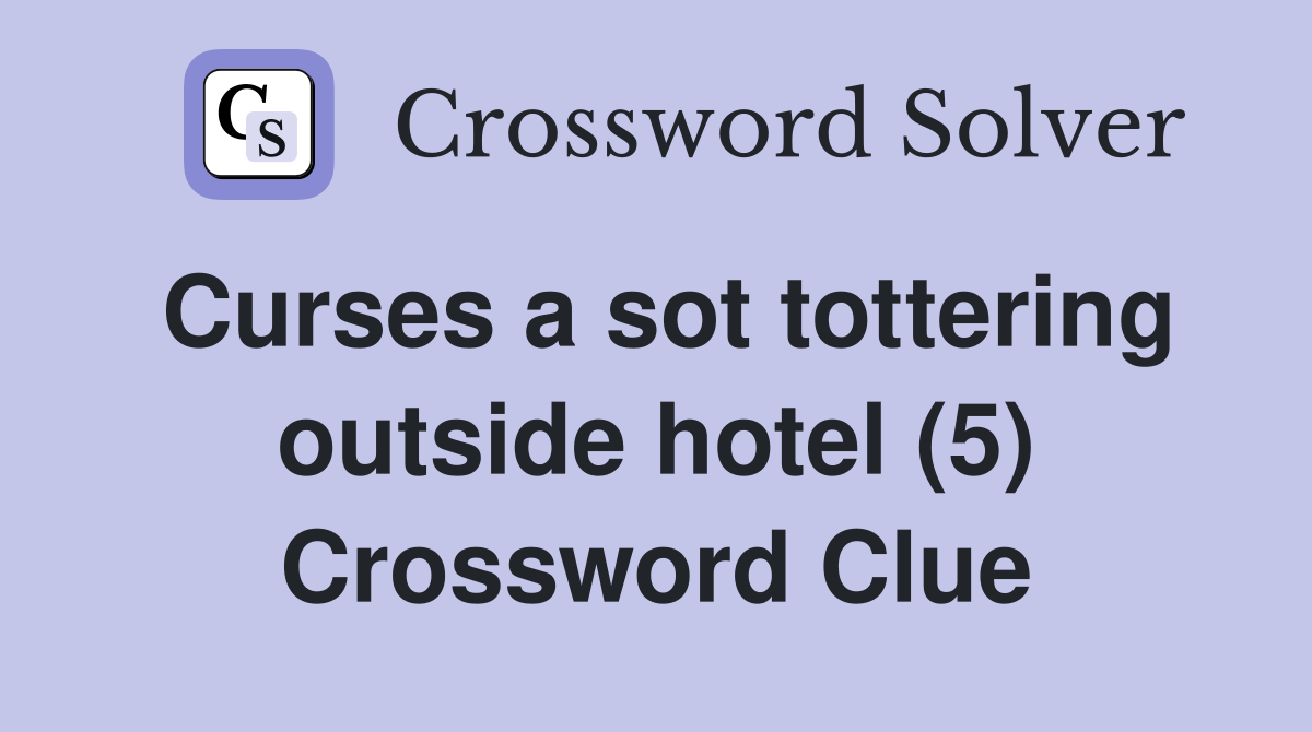 Curses a sot tottering outside hotel (5) Crossword Clue