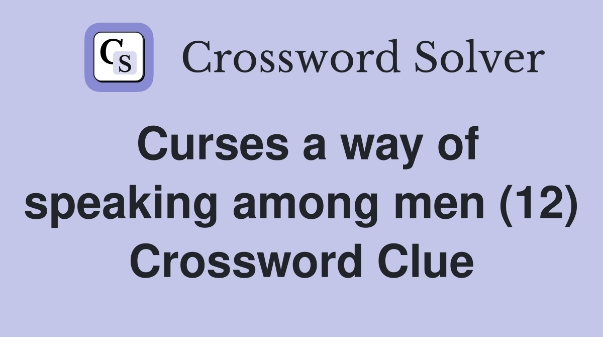 Curses a way of speaking among men (12) Crossword Clue