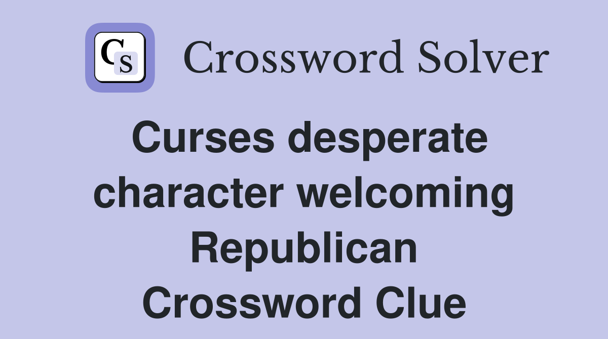 Curses desperate character welcoming Republican Crossword Clue