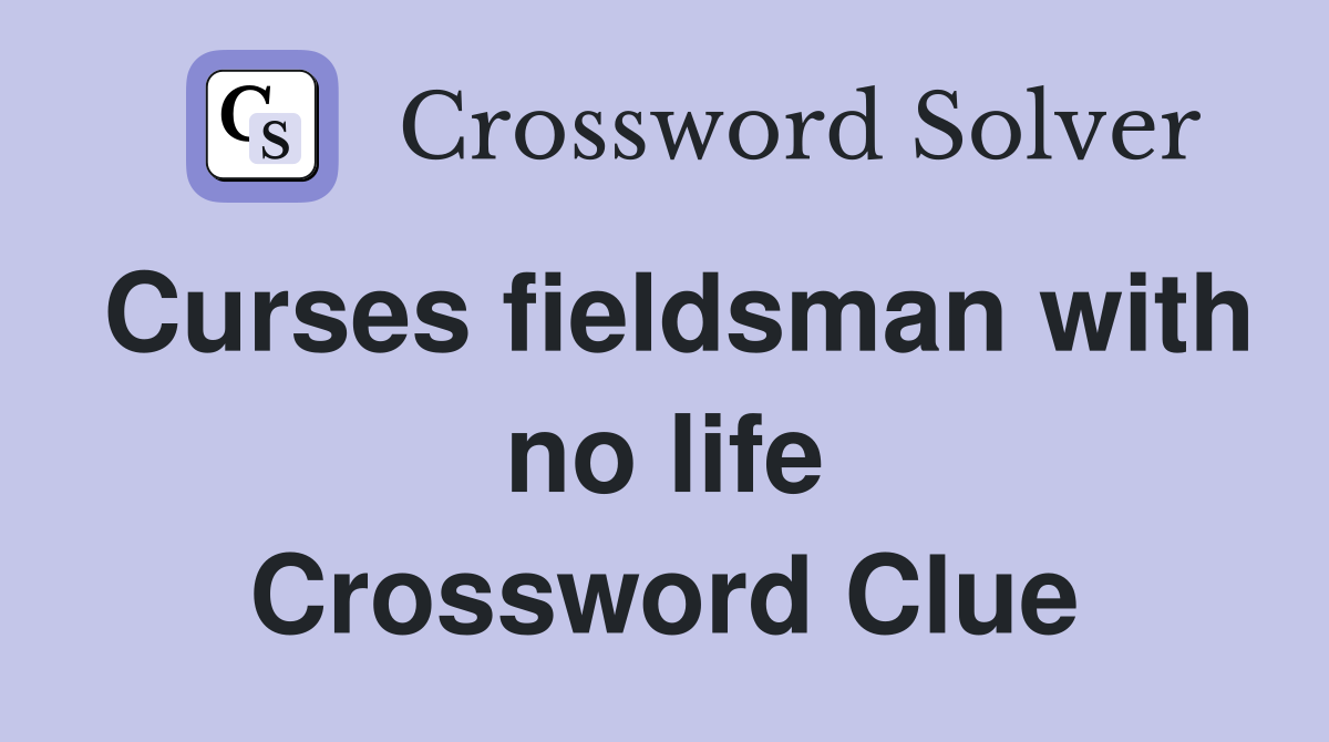 Curses fieldsman with no life Crossword Clue