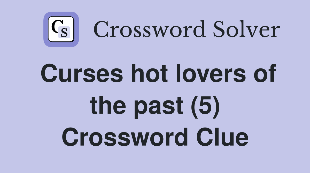 Curses hot lovers of the past (5) Crossword Clue