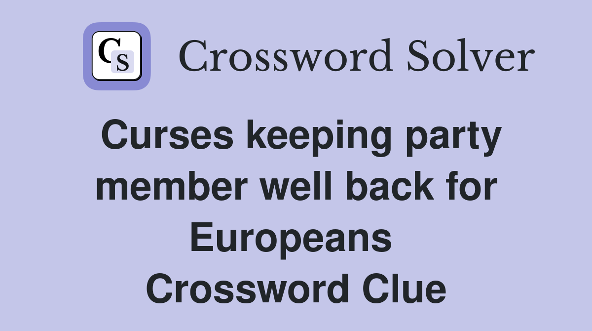 Curses keeping party member well back for Europeans  Crossword Clue