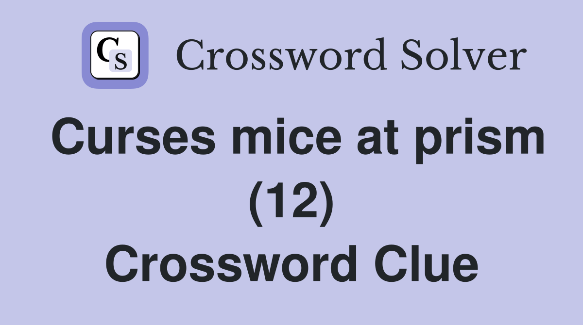 Curses mice at prism (12) Crossword Clue