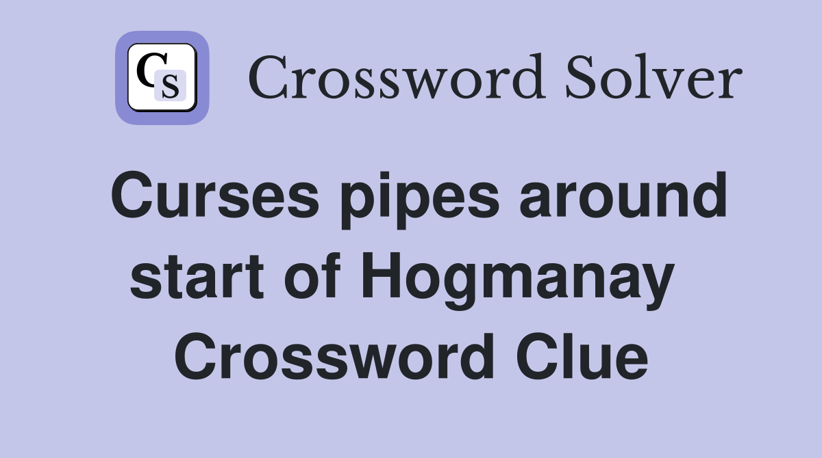 Curses pipes around start of Hogmanay  Crossword Clue