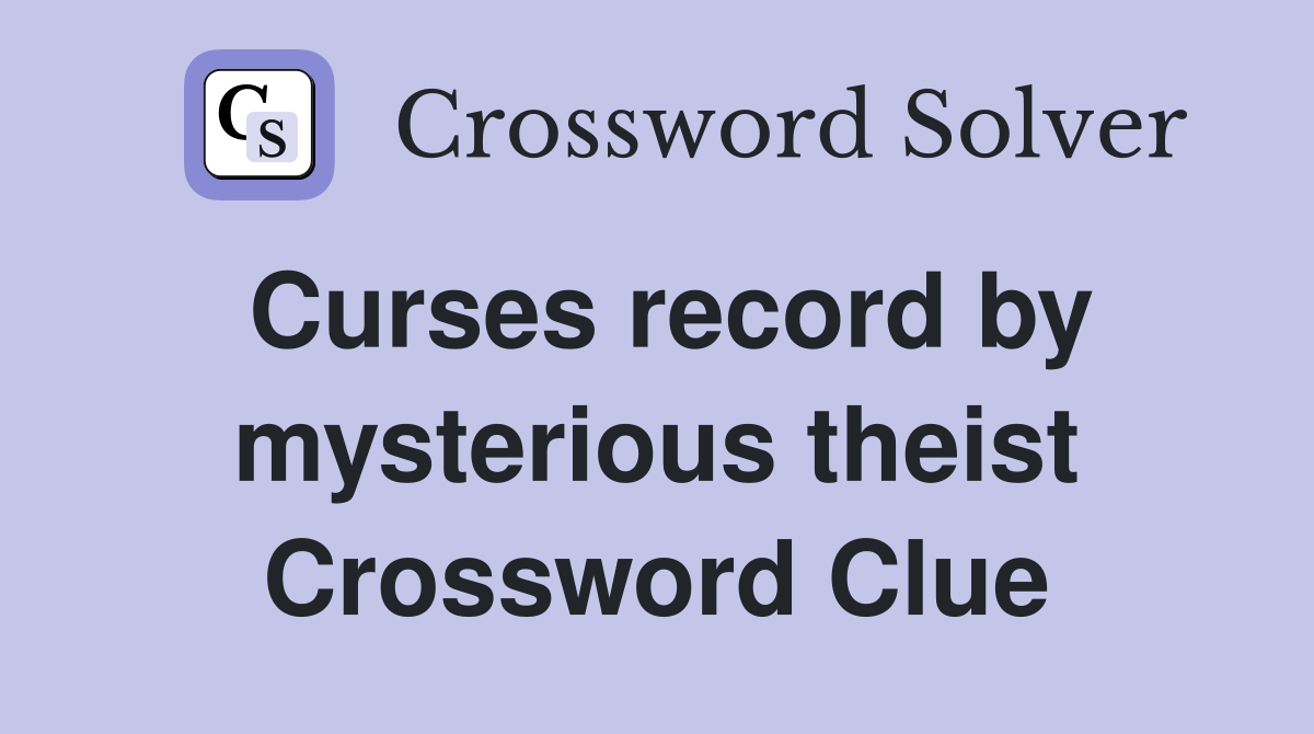 Curses record by mysterious theist Crossword Clue