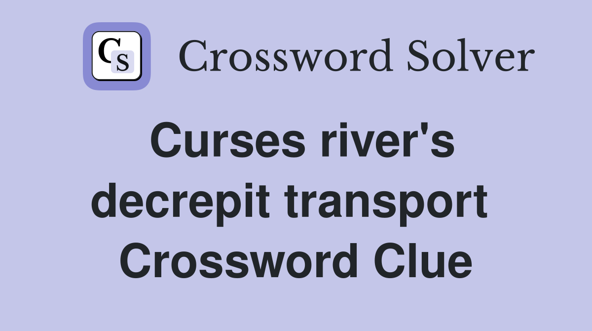 Curses river's decrepit transport  Crossword Clue