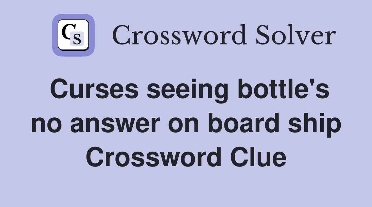 Curses seeing bottle's no answer on board ship Crossword Clue