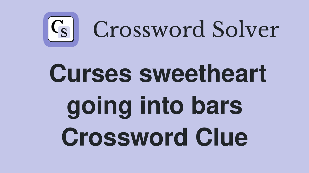 Curses sweetheart going into bars Crossword Clue