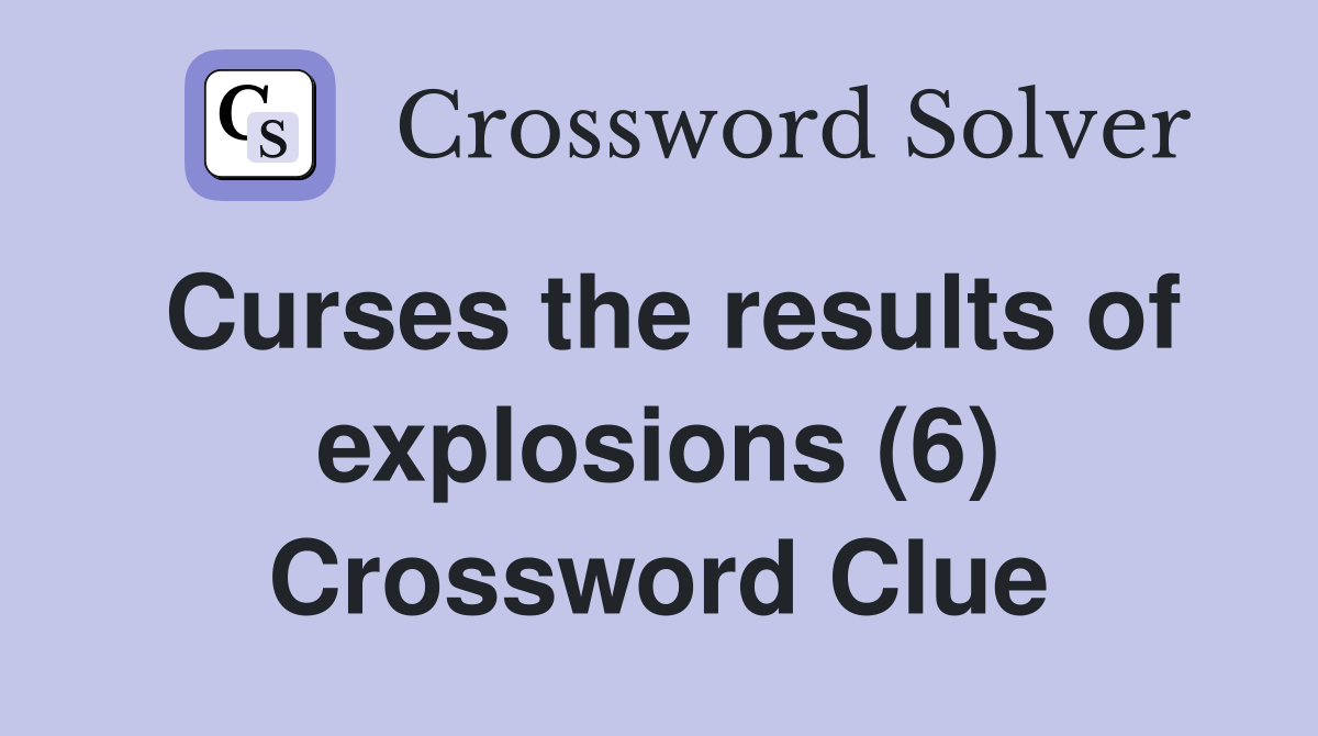 Curses the results of explosions (6) Crossword Clue